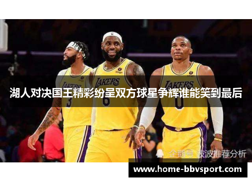 湖人对决国王精彩纷呈双方球星争辉谁能笑到最后